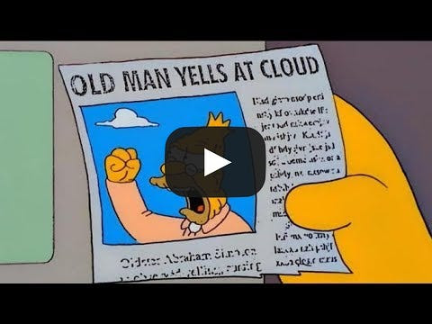 YouTube screenshot of a Simpsons video. Someone is holding a newspaper that says "Old Man Yells At Cloud" with an old man appearing to yell at a cloud.