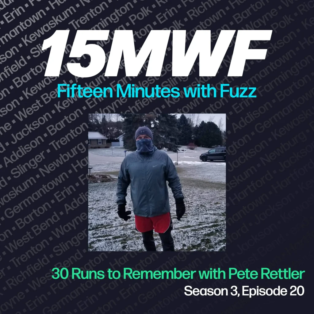 15MWF - Fifteen Minutes with Fuzz podcast cover art for Season 3, Episode 20 featuring 30 Runs to Remember with Pete Rettler. The background includes names of various locations within Washington County, emphasizing the local focus of the podcast. Pete Rettler, dressed in winter running gear stands outdoors on a snowy lawn.