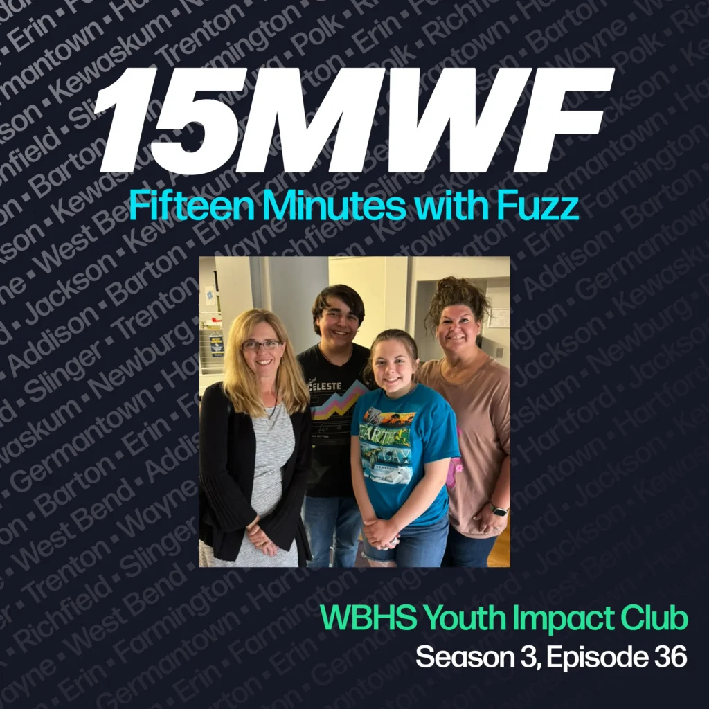 15MWF - Fifteen Minutes with Fuzz podcast cover art for Season 3, Episode 36 titled ‘WBHS Youth Impact Club.’ The background includes names of various locations within Washington County, emphasizing the local focus of the podcast. A photo of four individuals, two adults and two teenagers, standing together and smiling is placed in the center.