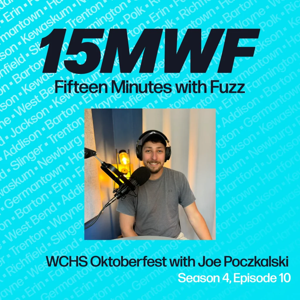 A square promotional image for the “Fifteen Minutes with Fuzz” podcast. The background is teal with light text listing local town names. The large heading says “15MWF” and “Fifteen Minutes with Fuzz.” Below that, there’s a small photo of Joe Poczkalski wearing a headset and sitting in front of a microphone. The text at the bottom reads: “WCHS Oktoberfest with Joe Poczkalski, Season 4, Episode 10.”